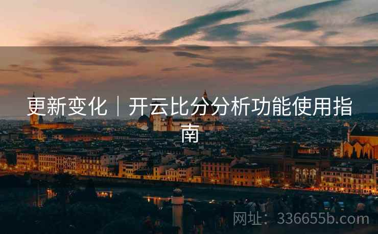 更新变化｜开云比分分析功能使用指南
