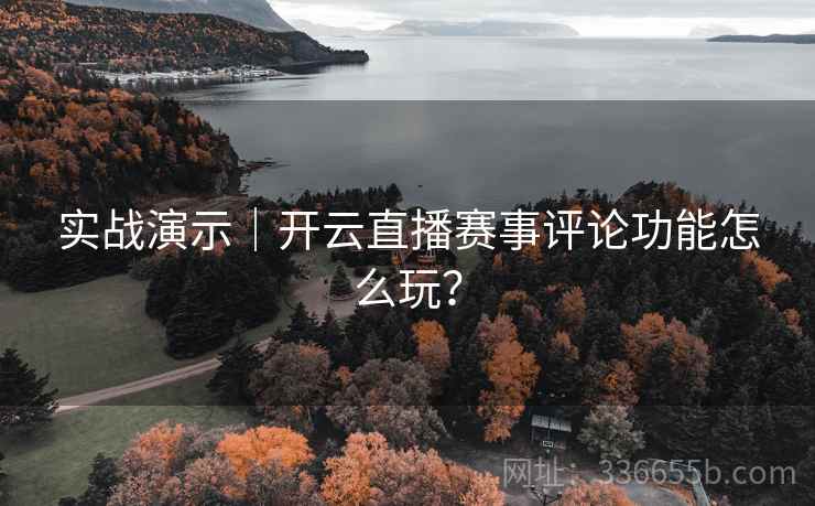 实战演示｜开云直播赛事评论功能怎么玩？