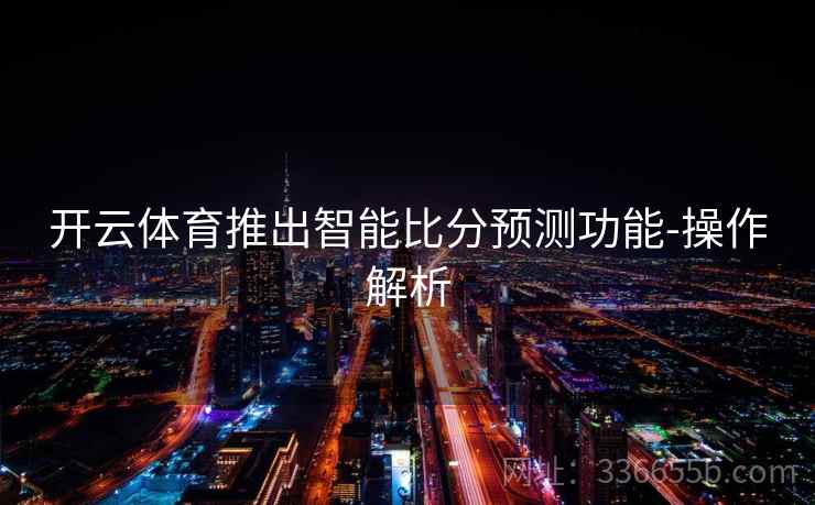 开云体育推出智能比分预测功能-操作解析