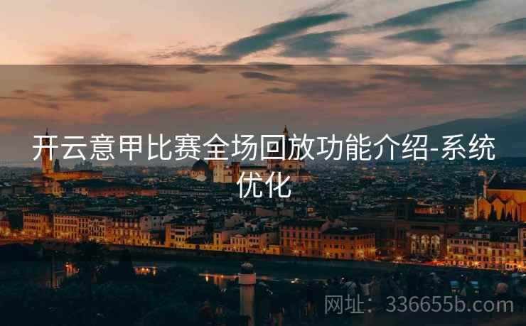 开云意甲比赛全场回放功能介绍-系统优化