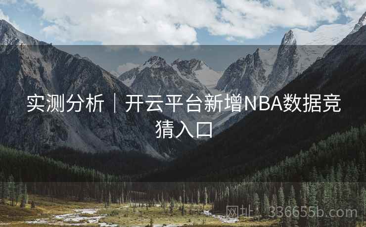 实测分析｜开云平台新增NBA数据竞猜入口