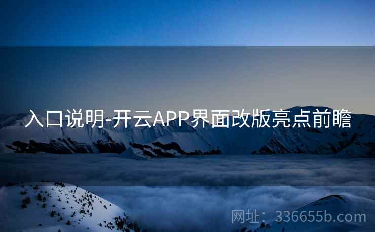 入口说明-开云APP界面改版亮点前瞻
