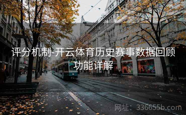 评分机制-开云体育历史赛事数据回顾功能详解