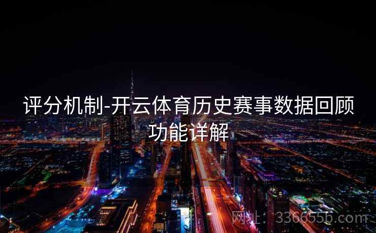 评分机制-开云体育历史赛事数据回顾功能详解
