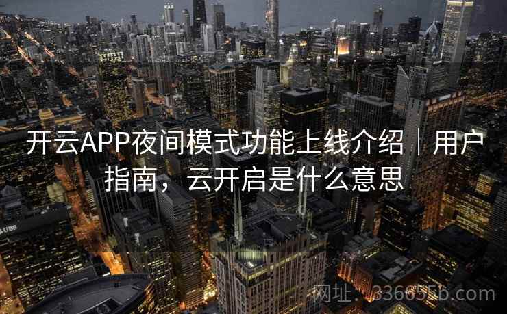 开云APP夜间模式功能上线介绍｜用户指南，云开启是什么意思