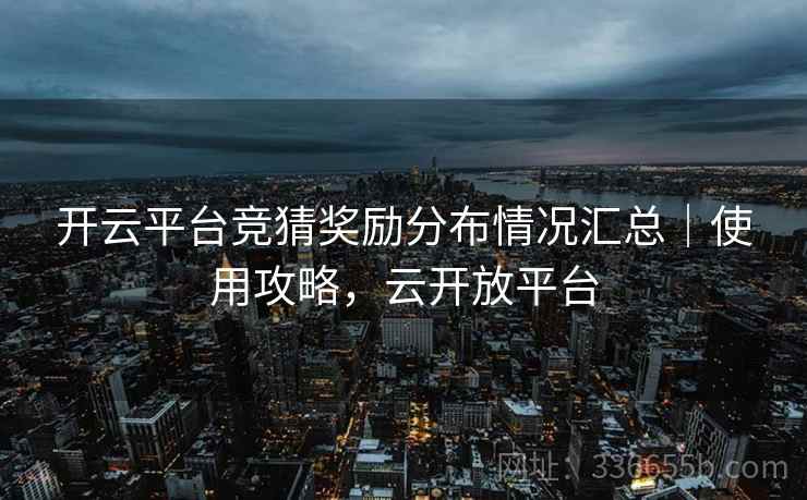 开云平台竞猜奖励分布情况汇总｜使用攻略，云开放平台