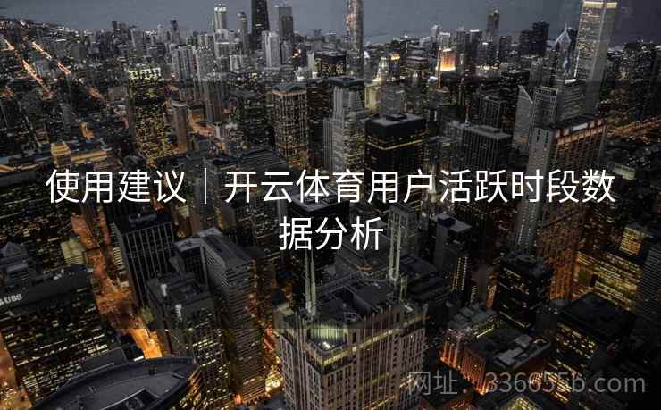 使用建议｜开云体育用户活跃时段数据分析