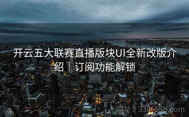 开云五大联赛直播版块UI全新改版介绍｜订阅功能解锁