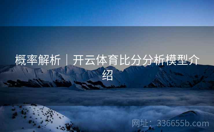 概率解析｜开云体育比分分析模型介绍