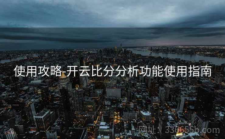 使用攻略-开云比分分析功能使用指南
