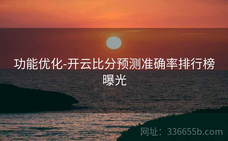 功能优化-开云比分预测准确率排行榜曝光
