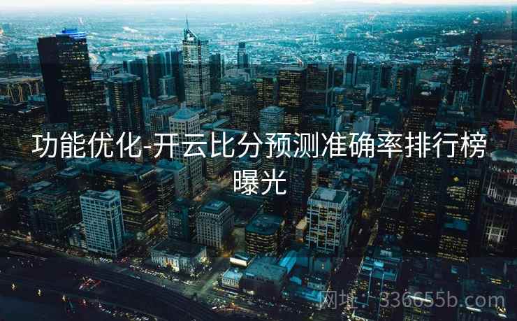 功能优化-开云比分预测准确率排行榜曝光