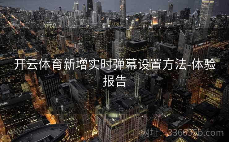 开云体育新增实时弹幕设置方法-体验报告