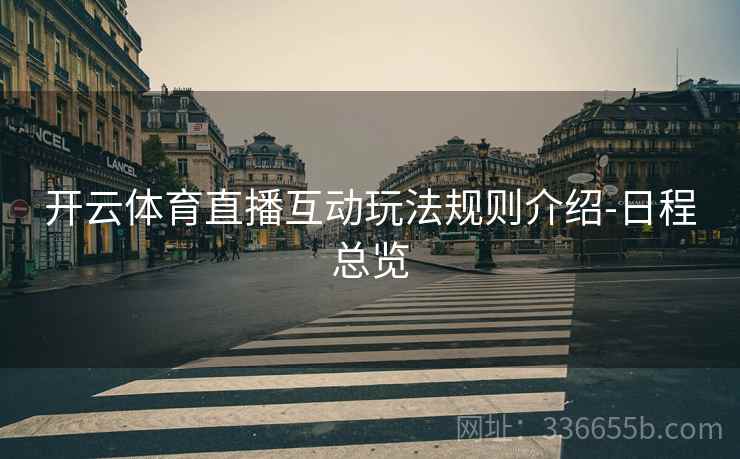 开云体育直播互动玩法规则介绍-日程总览