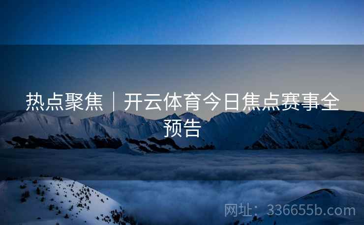 热点聚焦｜开云体育今日焦点赛事全预告
