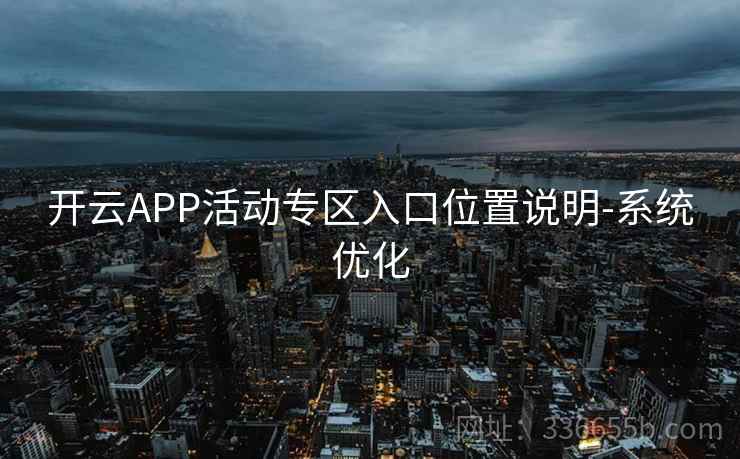 开云APP活动专区入口位置说明-系统优化
