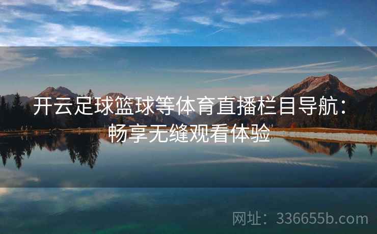 开云足球篮球等体育直播栏目导航：畅享无缝观看体验