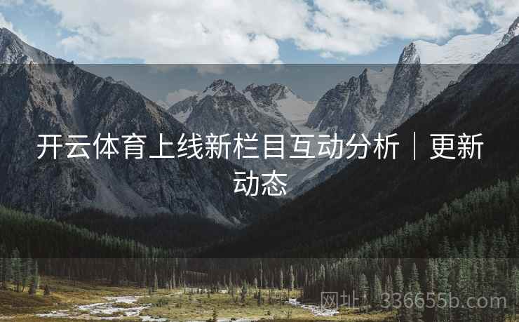 开云体育上线新栏目互动分析｜更新动态
