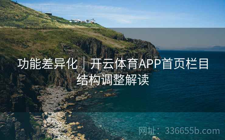 功能差异化｜开云体育APP首页栏目结构调整解读