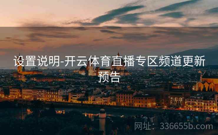 设置说明-开云体育直播专区频道更新预告