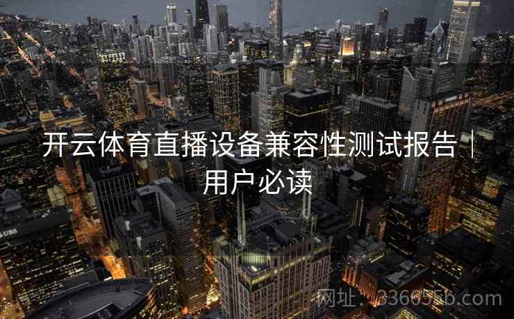 开云体育直播设备兼容性测试报告｜用户必读